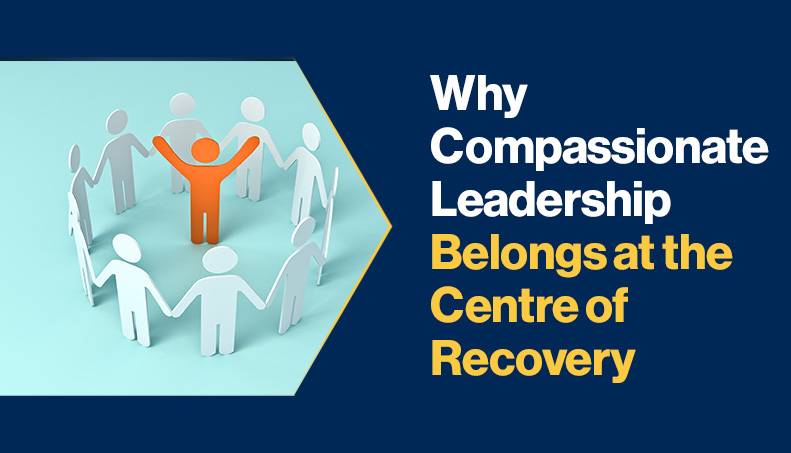 News-Why Compassionate Leadership Belongs at the Centre of Recovery.jpg